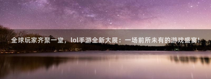 万赢娱乐wy8228在线登录界面：全球玩家齐聚一堂，lol手