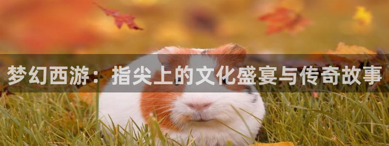 新球足球直播：梦幻西游：指尖上的文化盛宴与传奇故事