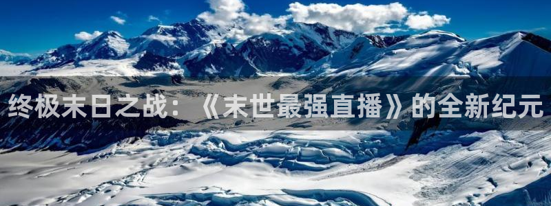新球体育篮球比分：终极末日之战：《末世最强直播》的全新纪元